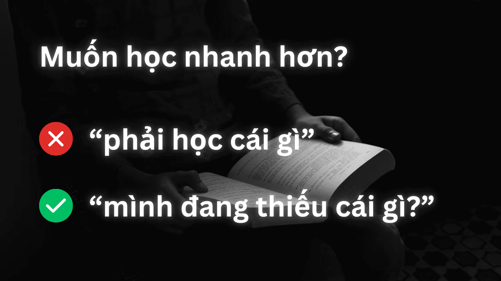 Muốn học nhanh hơn? Đừng hỏi “phải học cái gì”, hãy hỏi “mình đang thiếu cái gì?”