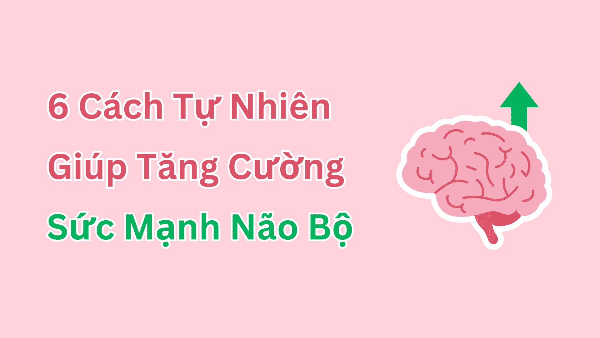 6 Cách Tự Nhiên Giúp Tăng Cường Sức Mạnh Não Bộ